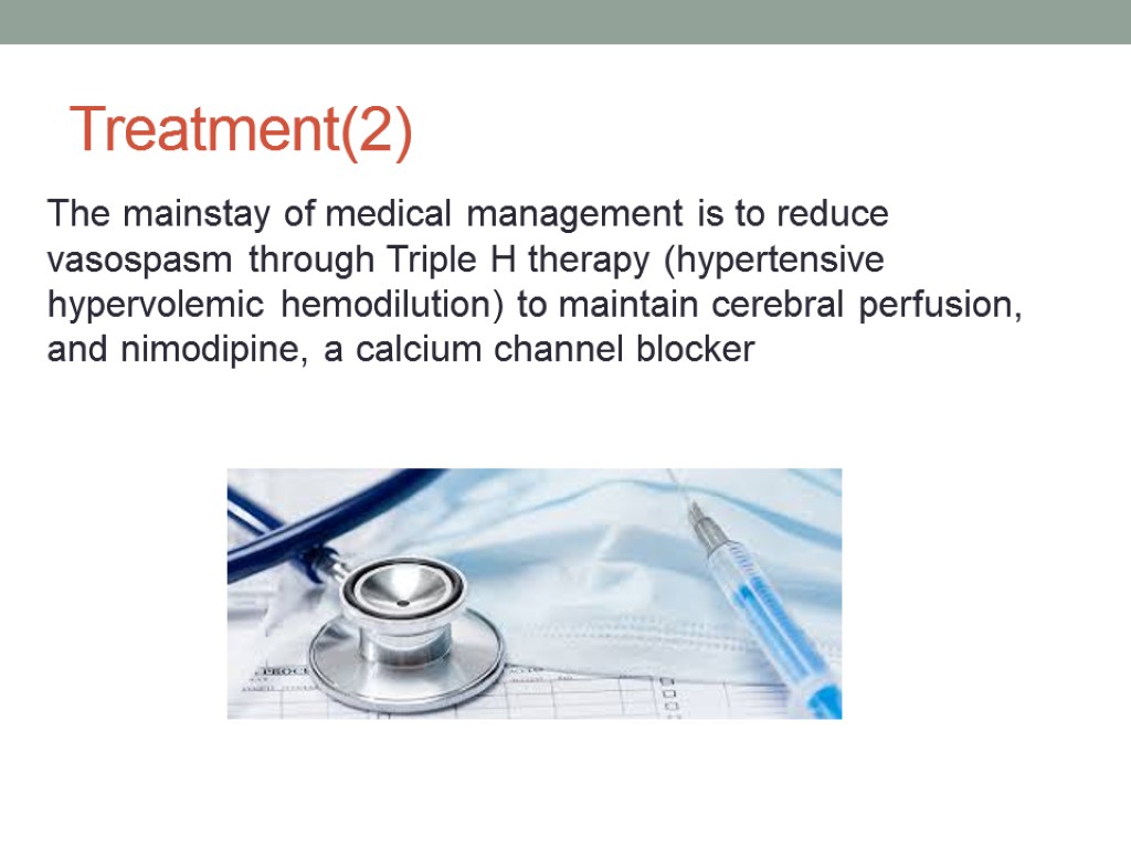 Treatment(2) The mainstay of medical management is to reduce vasospasm through Triple H therapy